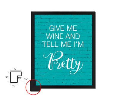 Give me wine and tell me I'm pretty Quotes Framed Print Home Decor Wall Art Gifts