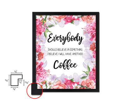 Everybody should believe in something I believe I will have another coffee Quote Framed Artwork Print Wall Decor Art Gifts