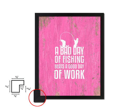 A bad day of fishing always beats a good day Quote Framed Print Wall Decor Art Gifts