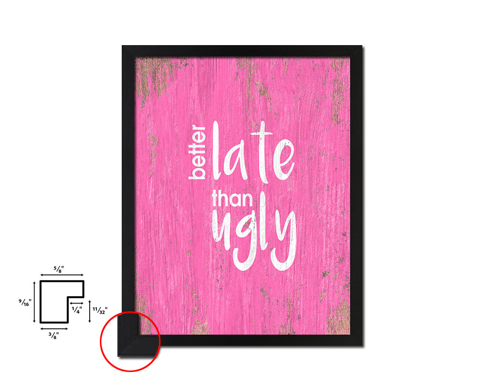 Better late than ugly Quote Framed Print Home Decor Wall Art Gifts