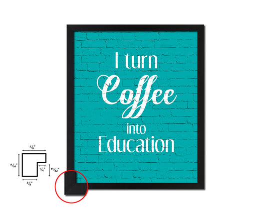 I turn coffee into education Quotes Framed Print Home Decor Wall Art Gifts