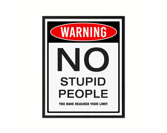 Warning NO stupid people you have reached your limit Notice Danger Sign Framed Print Art