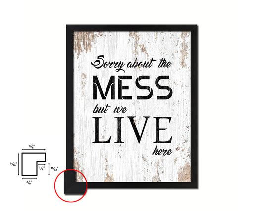 Sorry about the mess but we live here Quote Framed Print Home Decor Wall Art Gifts