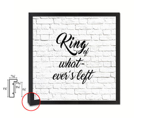 King of whatever's left Quote Framed Print Home Decor Wall Art Gifts