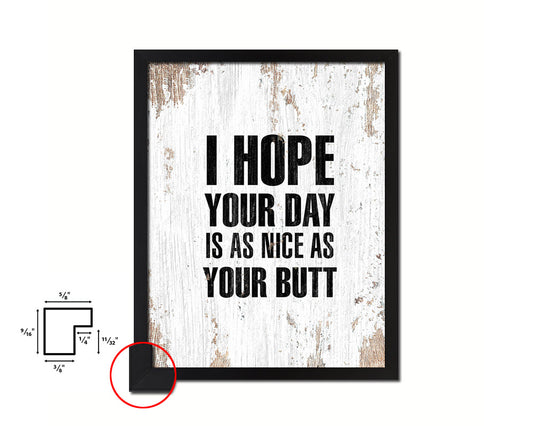 I hope your day is as nice as your butt Quote Framed Print Home Decor Wall Art Gifts
