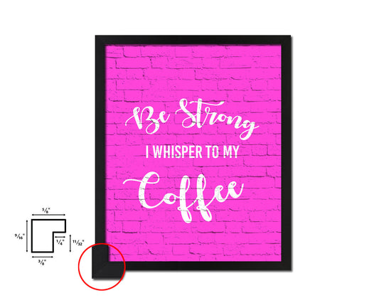 Be strong I whisper to my coffee Quotes Framed Print Home Decor Wall Art Gifts