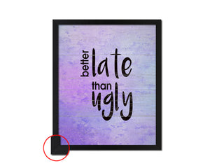 Better late than ugly Quote Framed Print Wall Decor Art Gifts