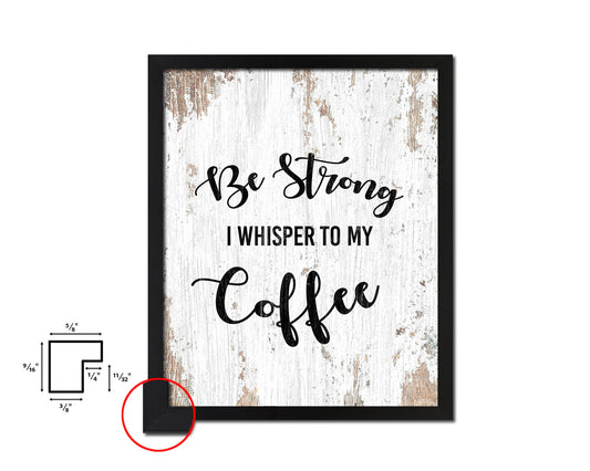 Be strong I whisper to my coffee Quote Framed Artwork Print Wall Decor Art Gifts