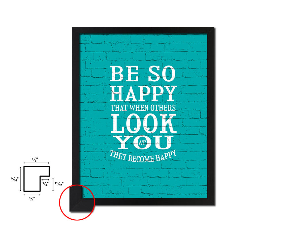Be so happy that when others look at you Quote Framed Print Home Decor Wall Art Gifts