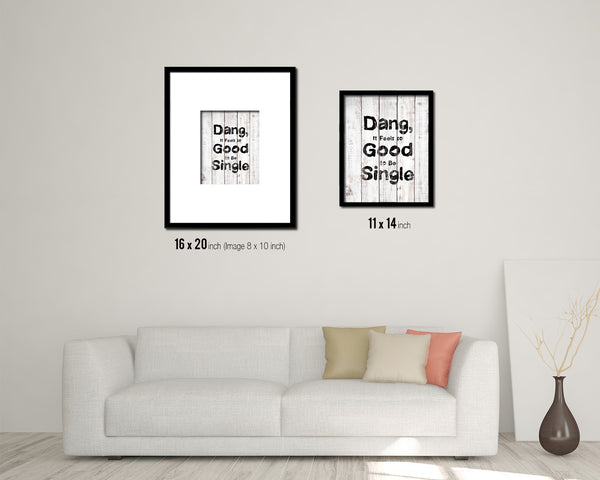 Dang it feels so good to be single White Wash Quote Framed Print Wall Decor Art
