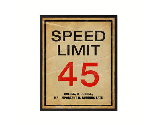 Speed limit 45 unless of course Mr important is running late Notice Danger Sign Framed Print Art