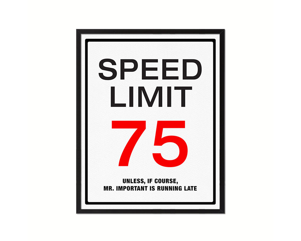 Speed limit 75 unless of course Mr important is running late Notice Danger Sign Framed Print Art