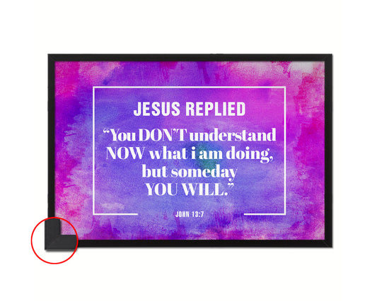 Jesus replied you don't understand now what I am doing John 13:7 Quote Framed Print Wall Decor Art Gifts