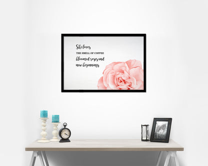 She loves the smell of coffee bloomed roses and new beginnings Quote Framed Art