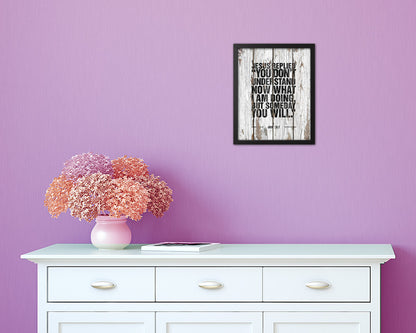 Jesus replied you don't understand now what I am doing Quote Framed Print Wall Art Decor Gifts