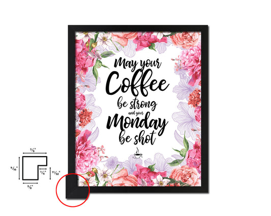 May your coffee be strong and your monday be shot Quote Framed Artwork Print Wall Decor Art Gifts