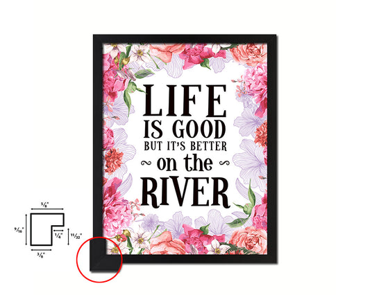 Life is good but it's better on the river Quote Framed Print Home Decor Wall Art Gifts