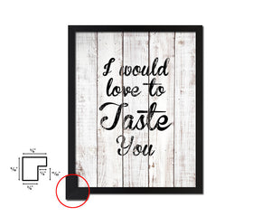 I would love to taste you White Wash Quote Framed Print Wall Decor Art