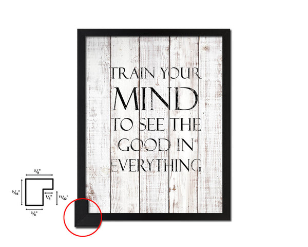 Train your mind to see the good White Wash Quote Framed Print Wall Decor Art