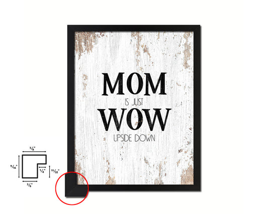 Mom is just wow upside down Quote Framed Print Home Decor Wall Art Gifts