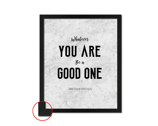 Whatever you are be a good one Quote Framed Print Wall Art Decor Gifts