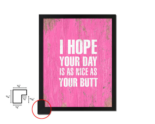 I hope your day is as anice as your butt Quote Framed Print Home Decor Wall Art Gifts