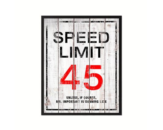 Speed limit 45 unless of course Mr important is running late Notice Danger Sign Framed Print Art