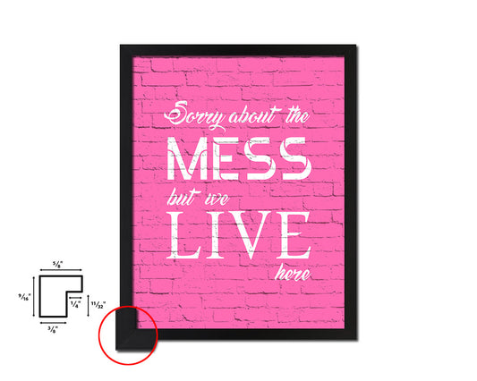 Sorry about the mess but we live here Quote Saying Framed Print Home Decor Wall Art Gifts