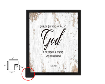 My flesh & my heart may fail, Psalm 73:26 Quote Framed Print Home Decor Wall Art Gifts