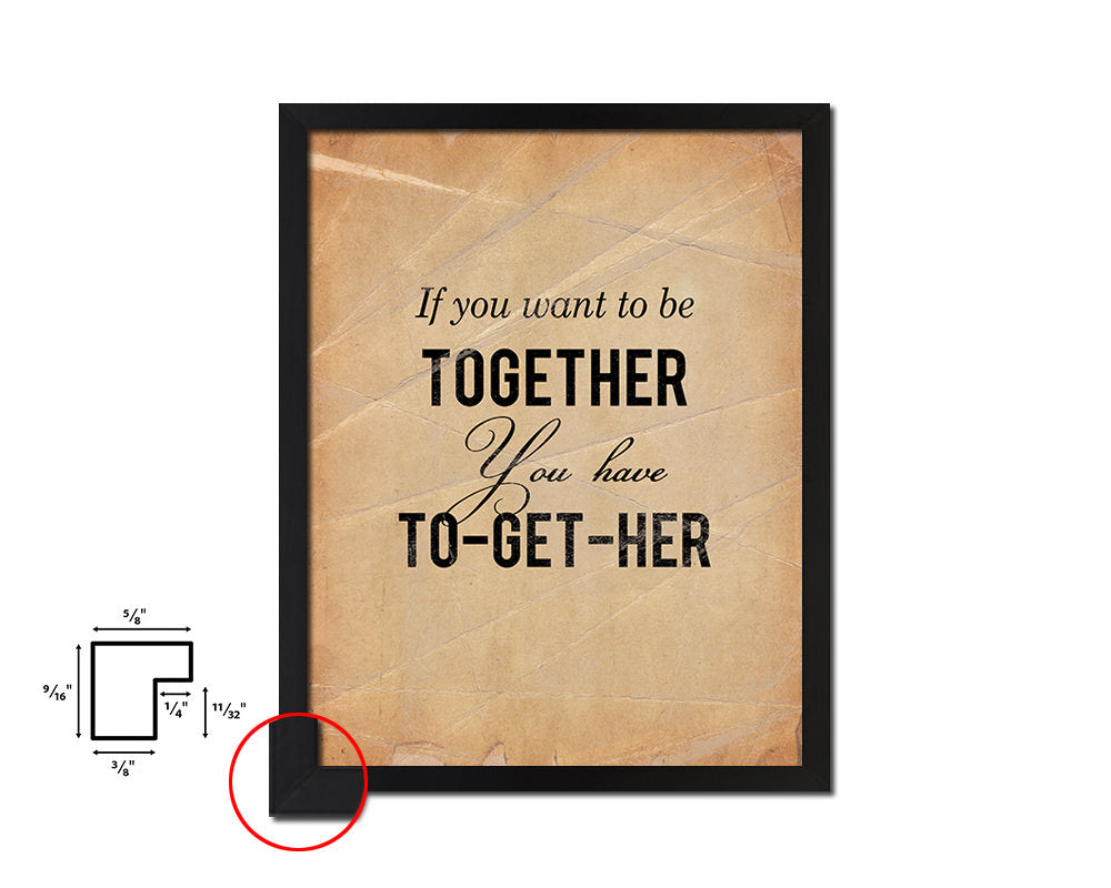 If you want to be together you have to get her Quote Paper Artwork Framed Print Wall Decor Art