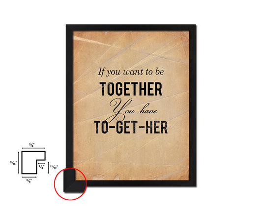 If you want to be together you have to get her Quote Paper Artwork Framed Print Wall Decor Art