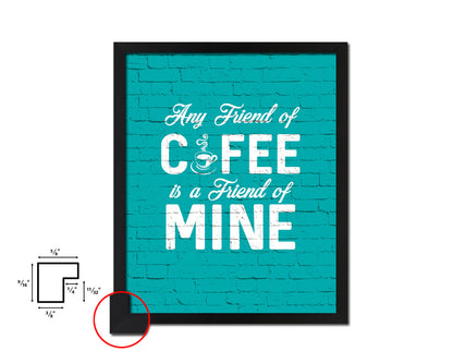 Any friend of coffee is a friend of mine Quotes Framed Print Home Decor Wall Art Gifts