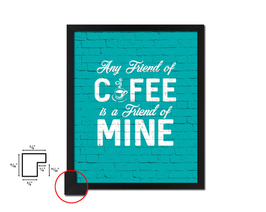Any friend of coffee is a friend of mine Quotes Framed Print Home Decor Wall Art Gifts