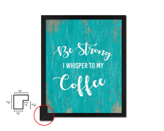 Be strong I whisper to my coffee Quotes Framed Print Home Decor Wall Art Gifts