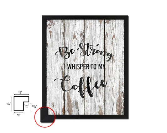 Be strong I whisper to my coffee Quote Framed Artwork Print Wall Decor Art Gifts