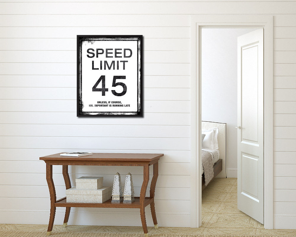Speed limit 45 unless of course Mr important is running late Notice Danger Sign Framed Print Art