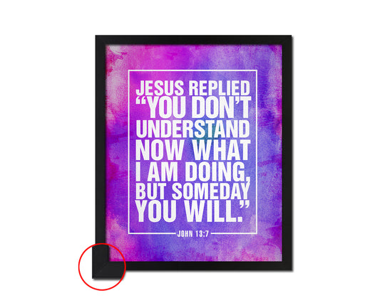 Jesus replied you don't understand now what I am doing Bible Verse Scripture Frame Print