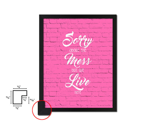 Sorry about the mess but we live here Quote Saying Framed Print Home Decor Wall Art Gifts