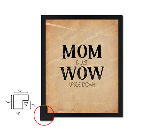 Mom is just wow upside down Quote Paper Artwork Framed Print Wall Decor Art