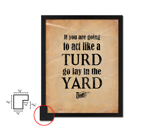 If you are going to act like turd go lay Quote Paper Artwork Framed Print Wall Decor Art