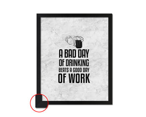 A bad day of drinking always beats a good day of work Quote Framed Print Wall Art Decor Gifts