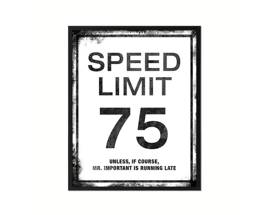 Speed limit 75 unless of course Mr important is running late Notice Danger Sign Framed Print Art