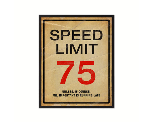 Speed limit 75 unless of course Mr important is running late Notice Danger Sign Framed Print Art