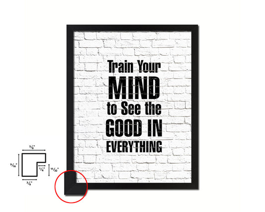 Train your mind to see the good in everything Quote Framed Print Home Decor Wall Art Gifts