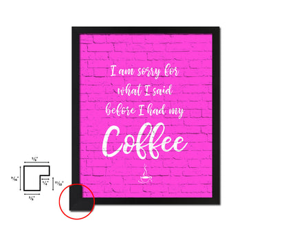 I am sorry for what I said before I had my coffee Quotes Framed Print Home Decor Wall Art Gifts