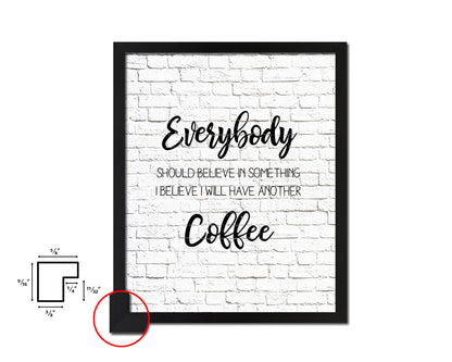 Everybody should believe in something I believe I will have another coffee Quote Framed Artwork Print Wall Decor Art Gifts