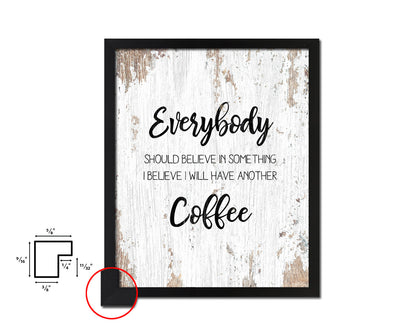 Everybody should believe in something I believe I will have another coffee Quote Framed Artwork Print Wall Decor Art Gifts