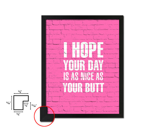 I hope your day is as anice as your butt Quote Framed Print Home Decor Wall Art Gifts