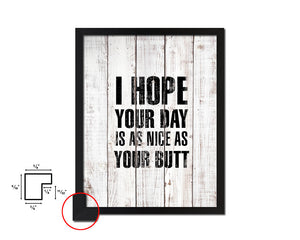 I hope your day is as nice as your butt White Wash Quote Framed Print Wall Decor Art