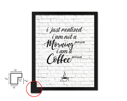 I just realized I am not a morning person I am a coffee person Quote Framed Artwork Print Wall Decor Art Gifts
